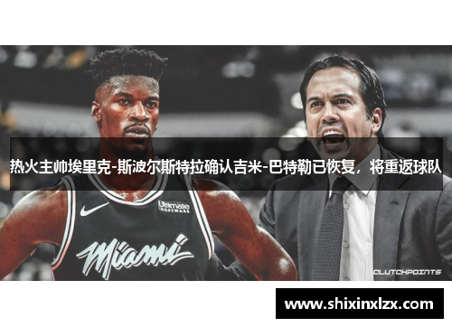 热火主帅埃里克-斯波尔斯特拉确认吉米-巴特勒已恢复，将重返球队