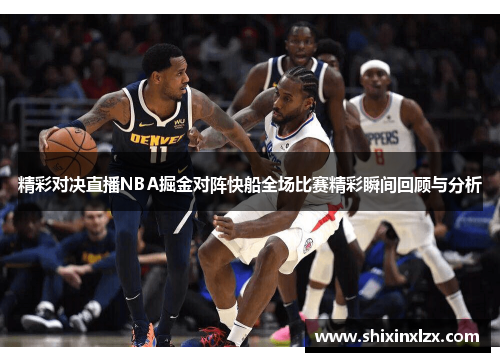 精彩对决直播NBA掘金对阵快船全场比赛精彩瞬间回顾与分析