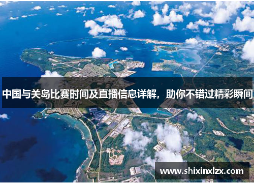 中国与关岛比赛时间及直播信息详解，助你不错过精彩瞬间